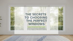 The Secrets to Choosing the Perfect Windows